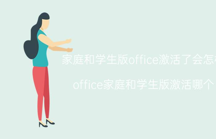 家庭和学生版office激活了会怎样 office家庭和学生版激活哪个？